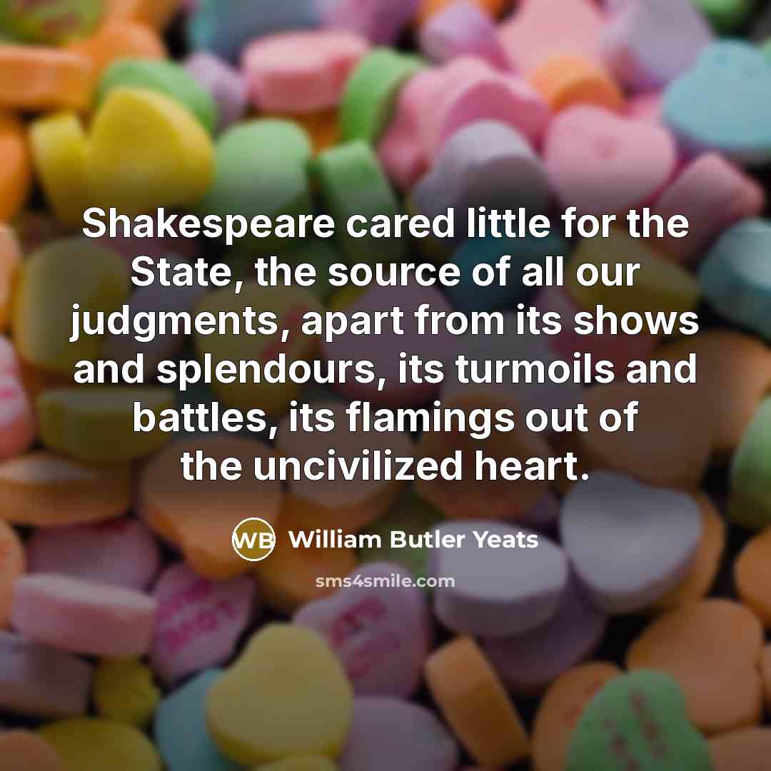 “Shakespeare cared little for the State, the source of all…” quote by William Butler Yeats