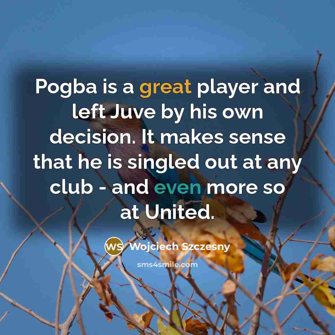 “Pogba is a great player and left Juve by his…” quote by Wojciech Szczesny