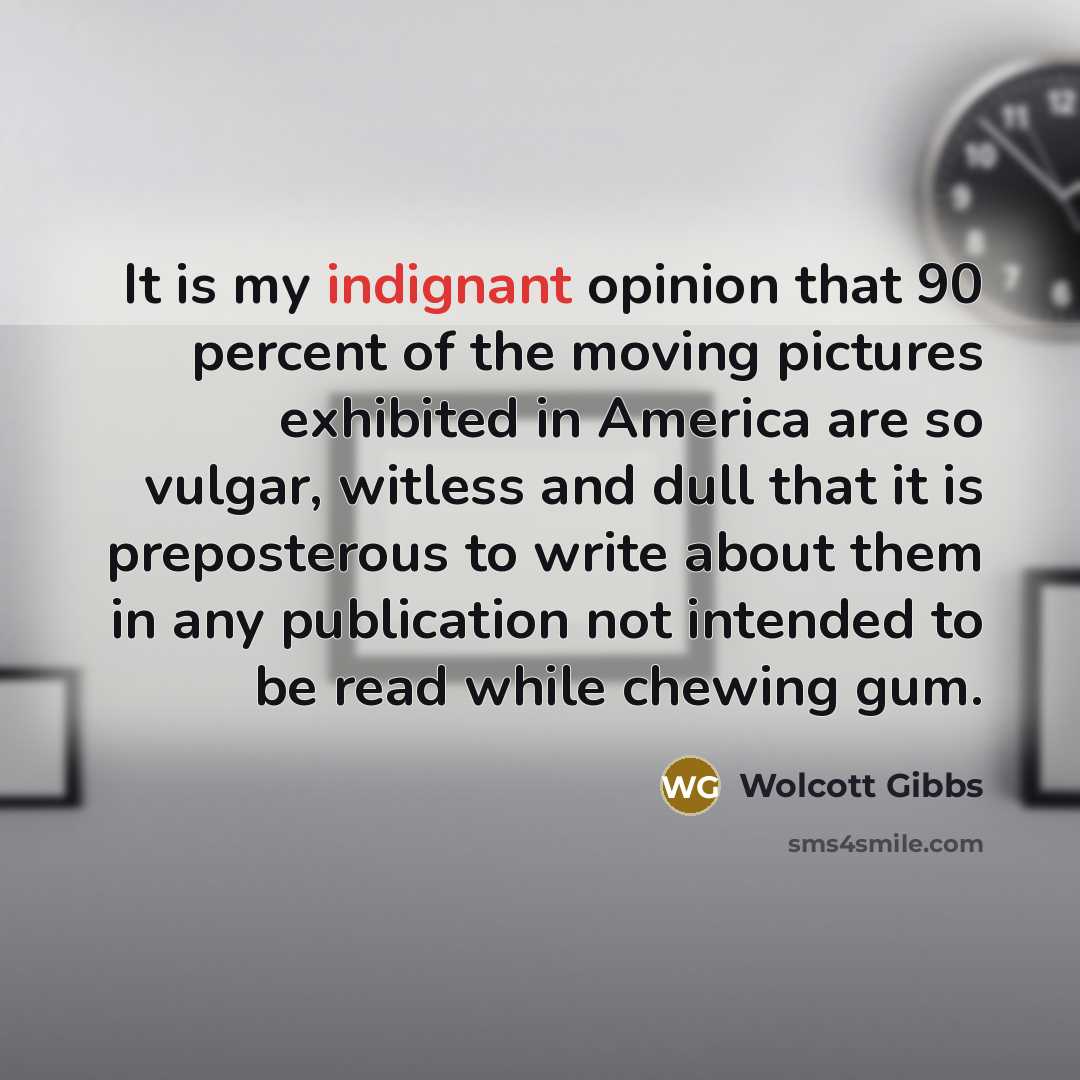 “It is my indignant opinion that 90 percent of the…” quote by Wolcott Gibbs