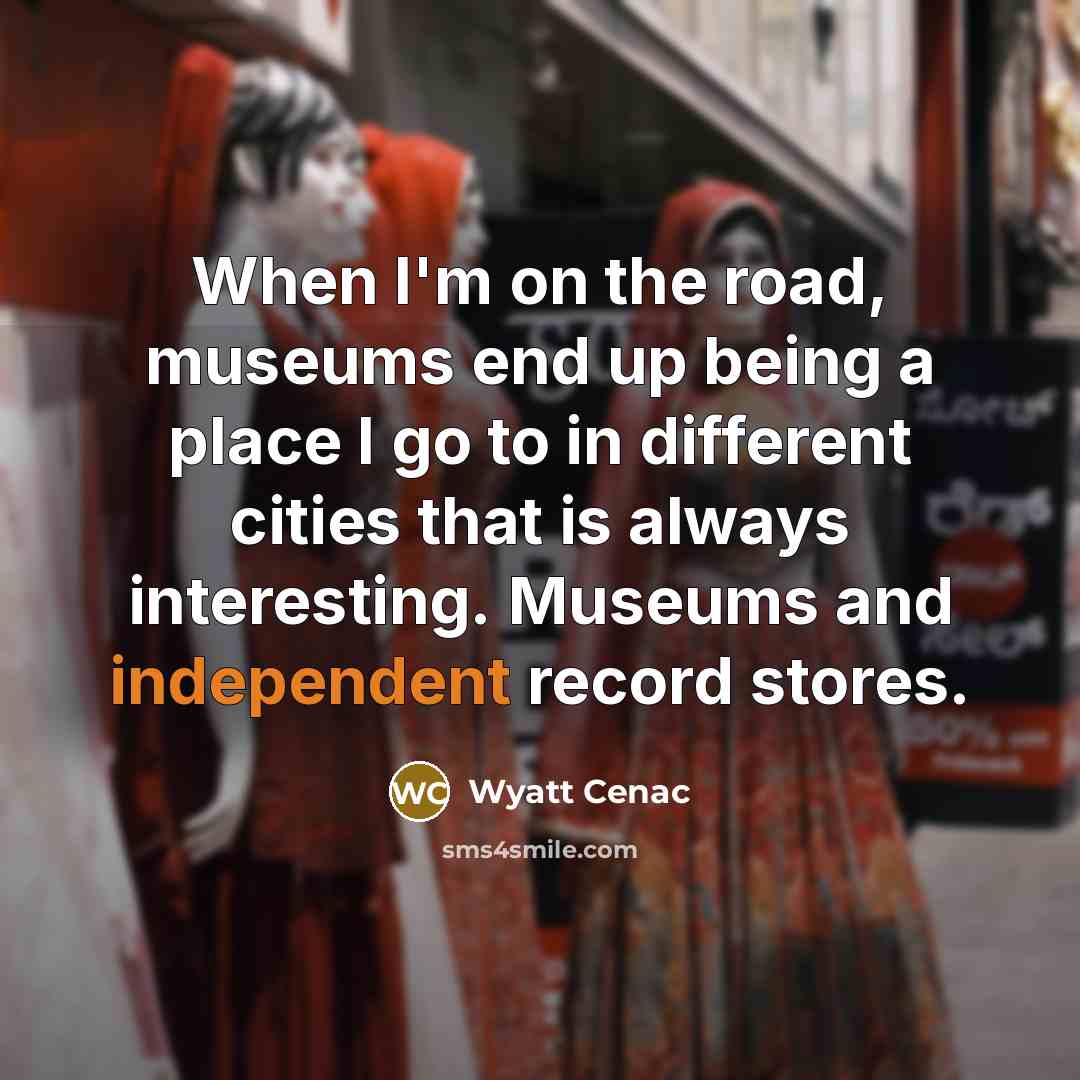 “When I'm on the road, museums end up being a…” quote by Wyatt Cenac