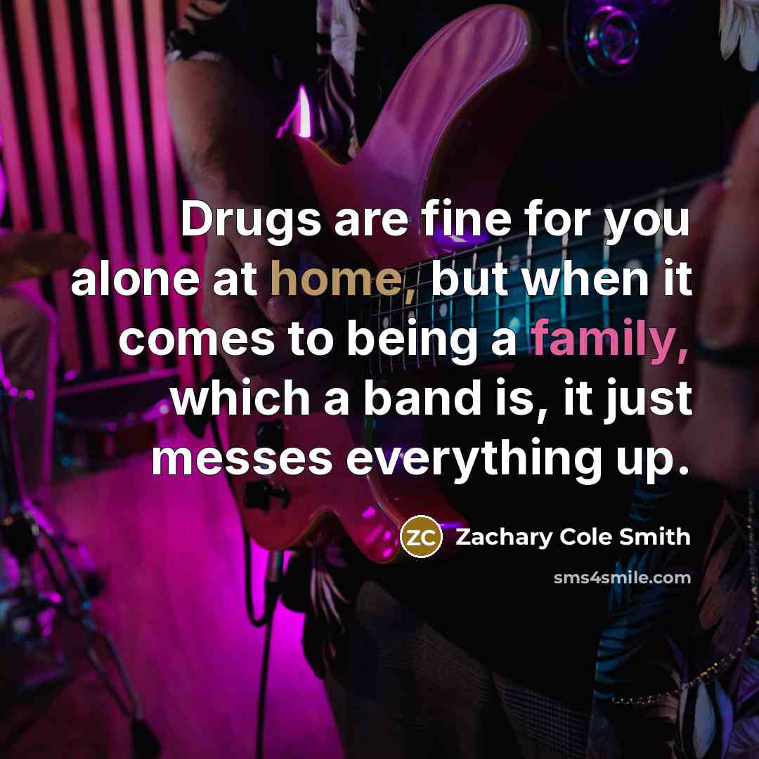 “Drugs are fine for you alone at home, but when…” quote by Zachary Cole Smith