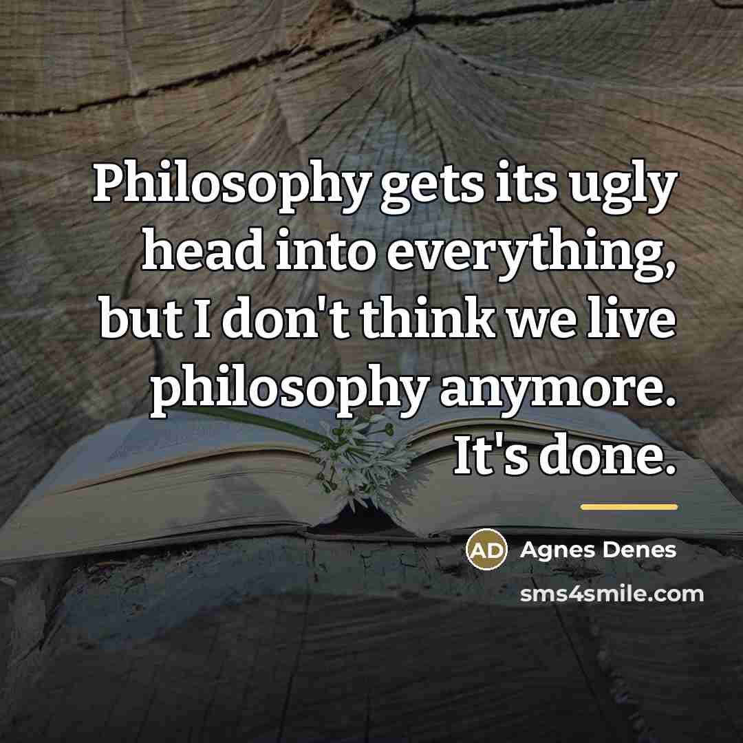 “Philosophy gets its ugly head into everything, but I don't…” quote by Agnes Denes