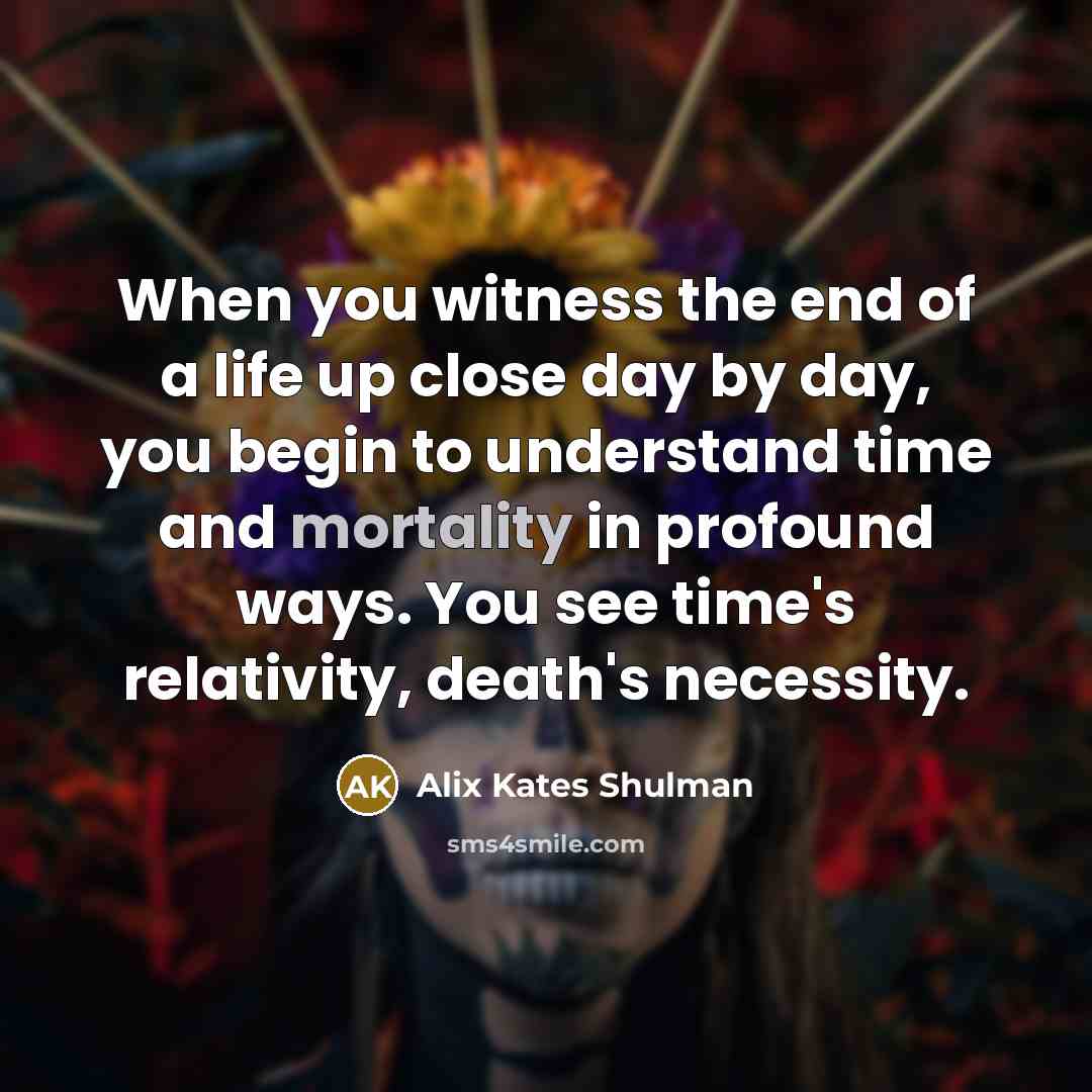“When you witness the end of a life up close…” quote by Alix Kates Shulman