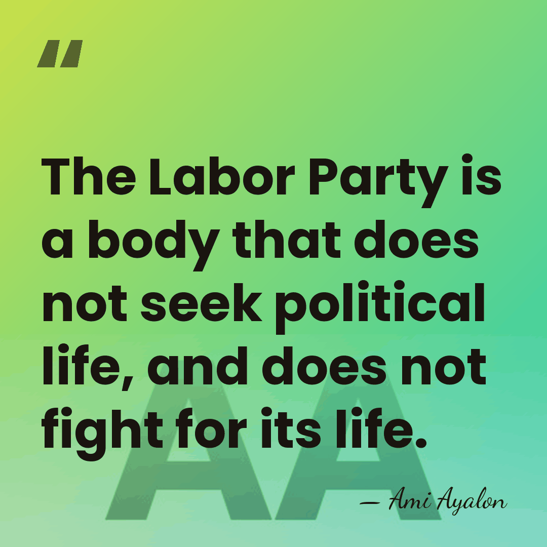 The Labor Party is a body that does not seek political life,&hellip; - Ami Ayalon