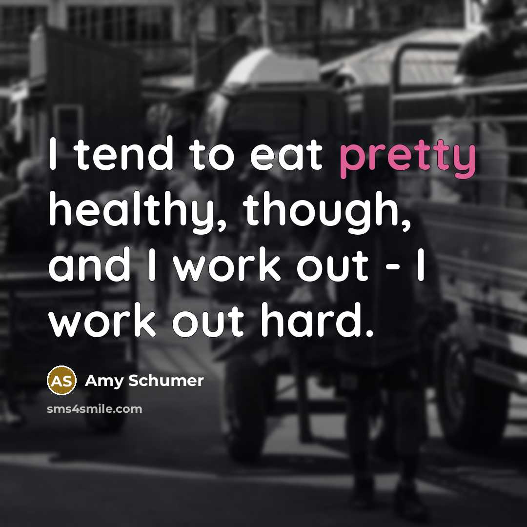 “I tend to eat pretty healthy, though, and I work…” quote by Amy Schumer