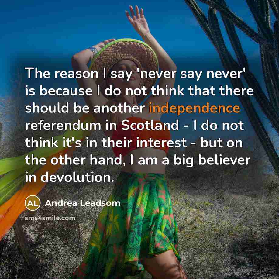 “The reason I say 'never say never' is because I…” quote by Andrea Leadsom