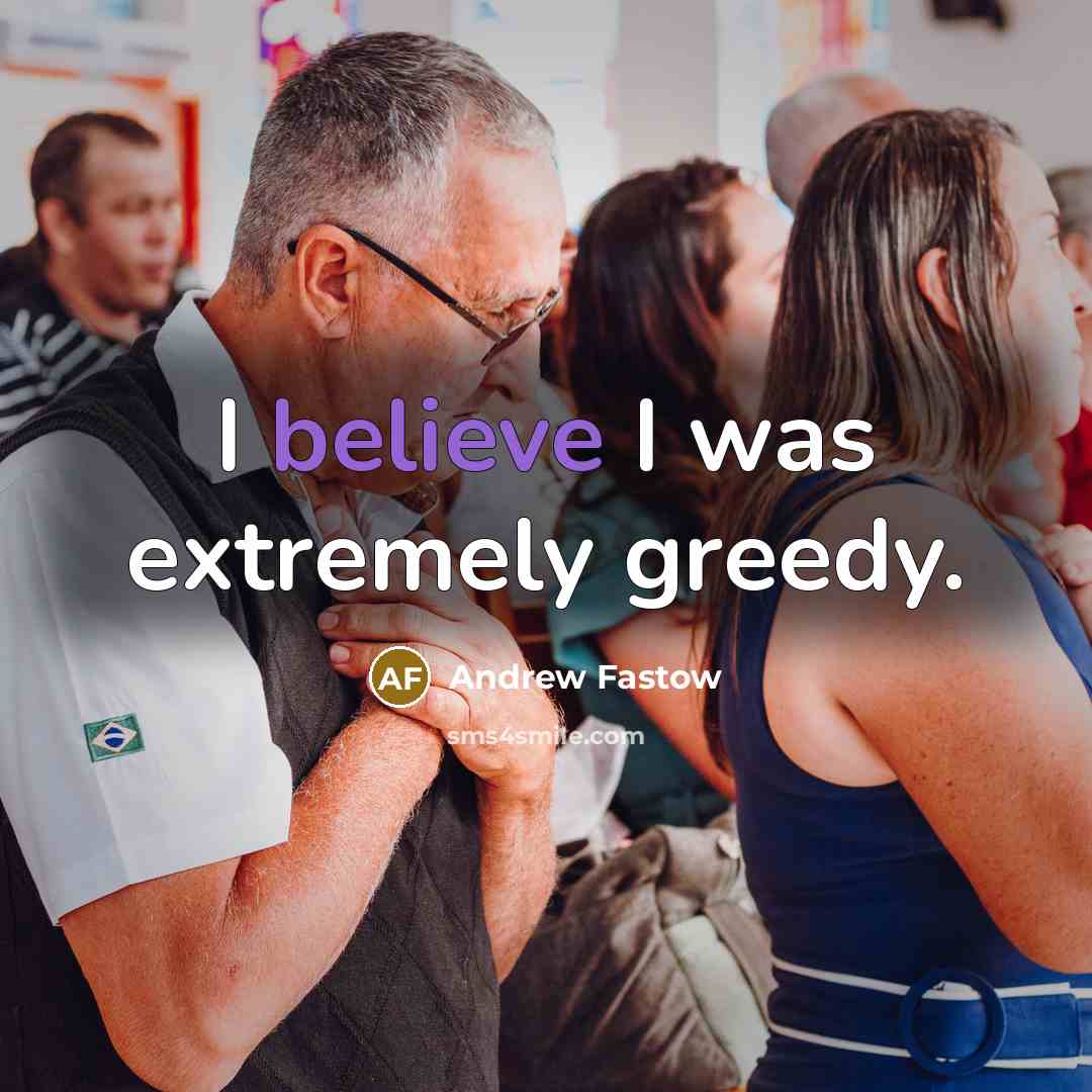 “I believe I was extremely greedy.…” quote by Andrew Fastow