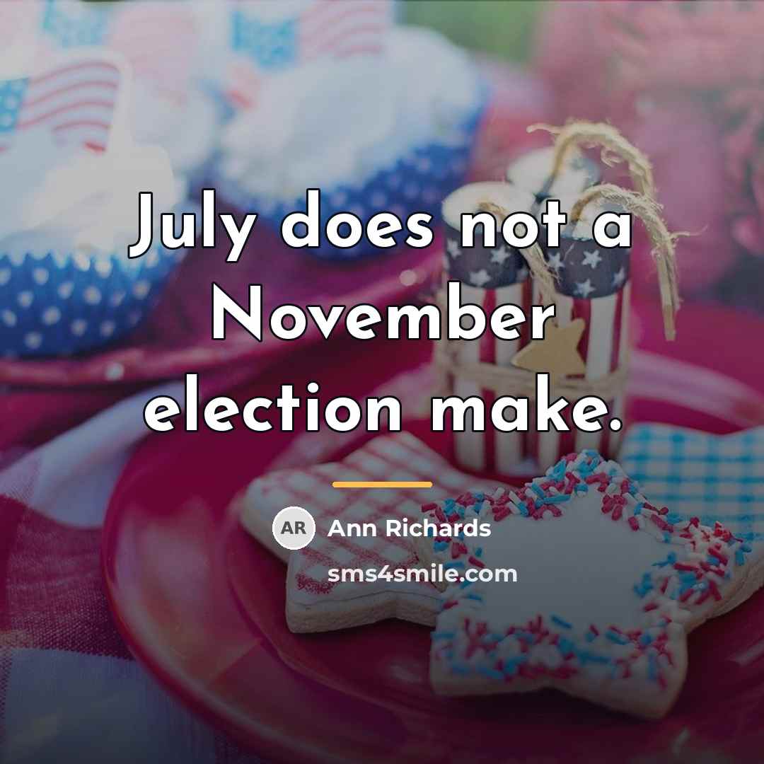 “July does not a November election make.…” quote by Ann Richards