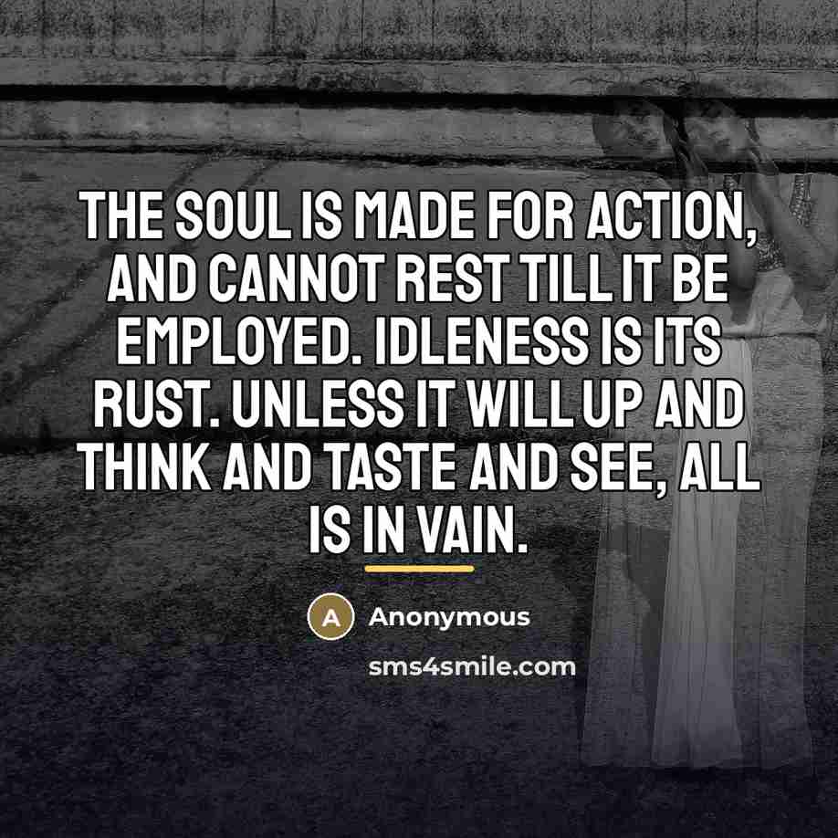 “The soul is made for action, and cannot rest till…” quote by Anonymous
