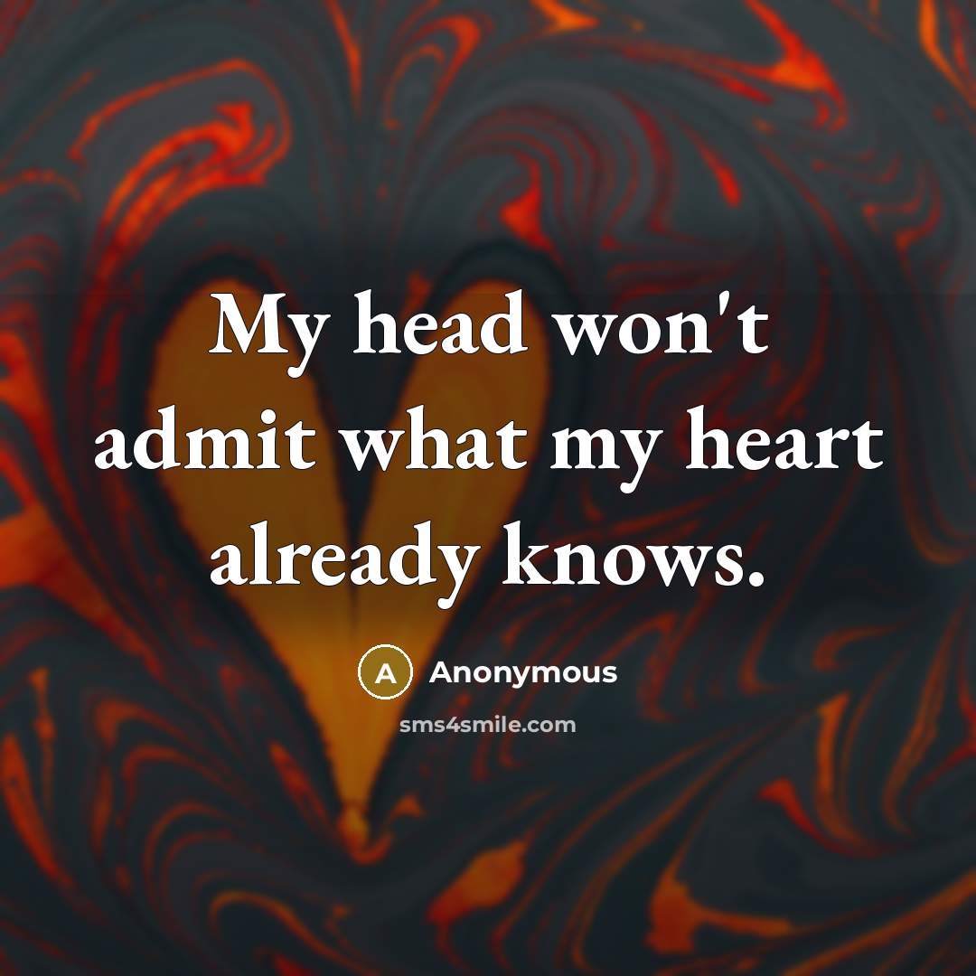 “My head won't admit what my heart already knows.…” quote by Anonymous