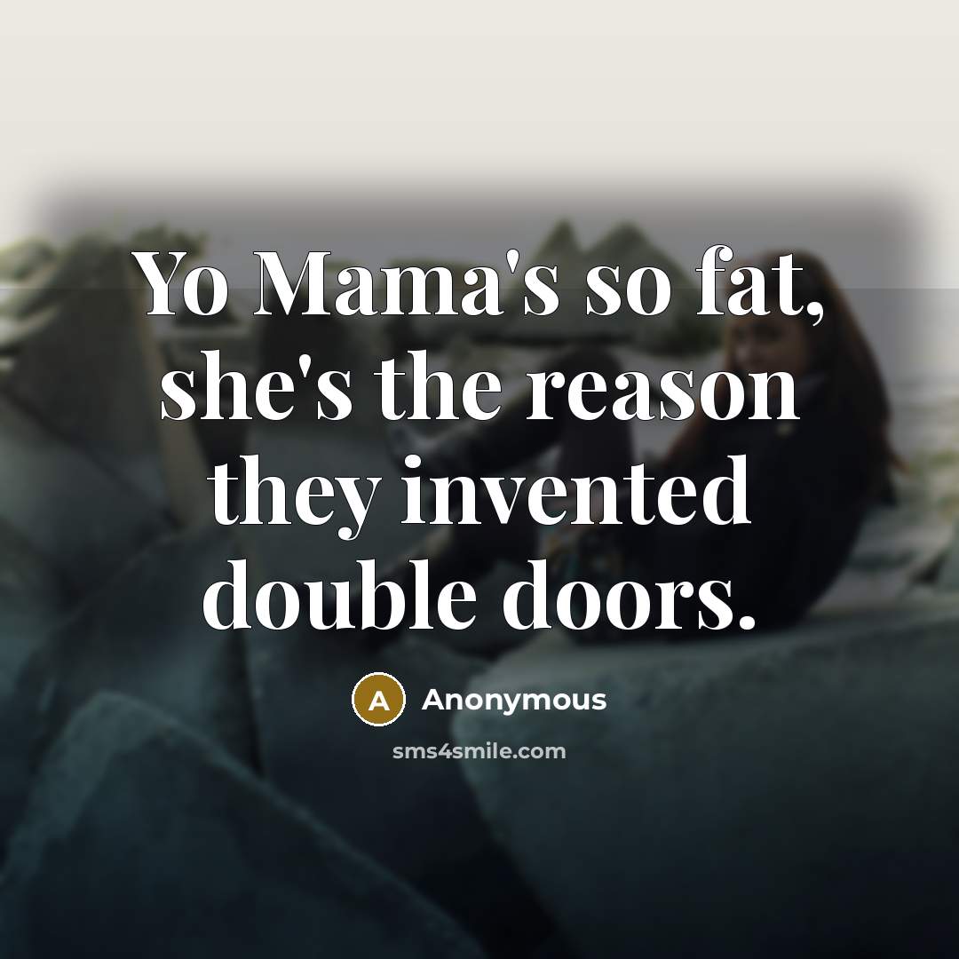 “Yo Mama's so fat, she's the reason they invented double…” quote by Anonymous