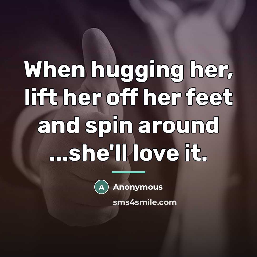 “When hugging her, lift her off her feet and spin…” quote by Anonymous