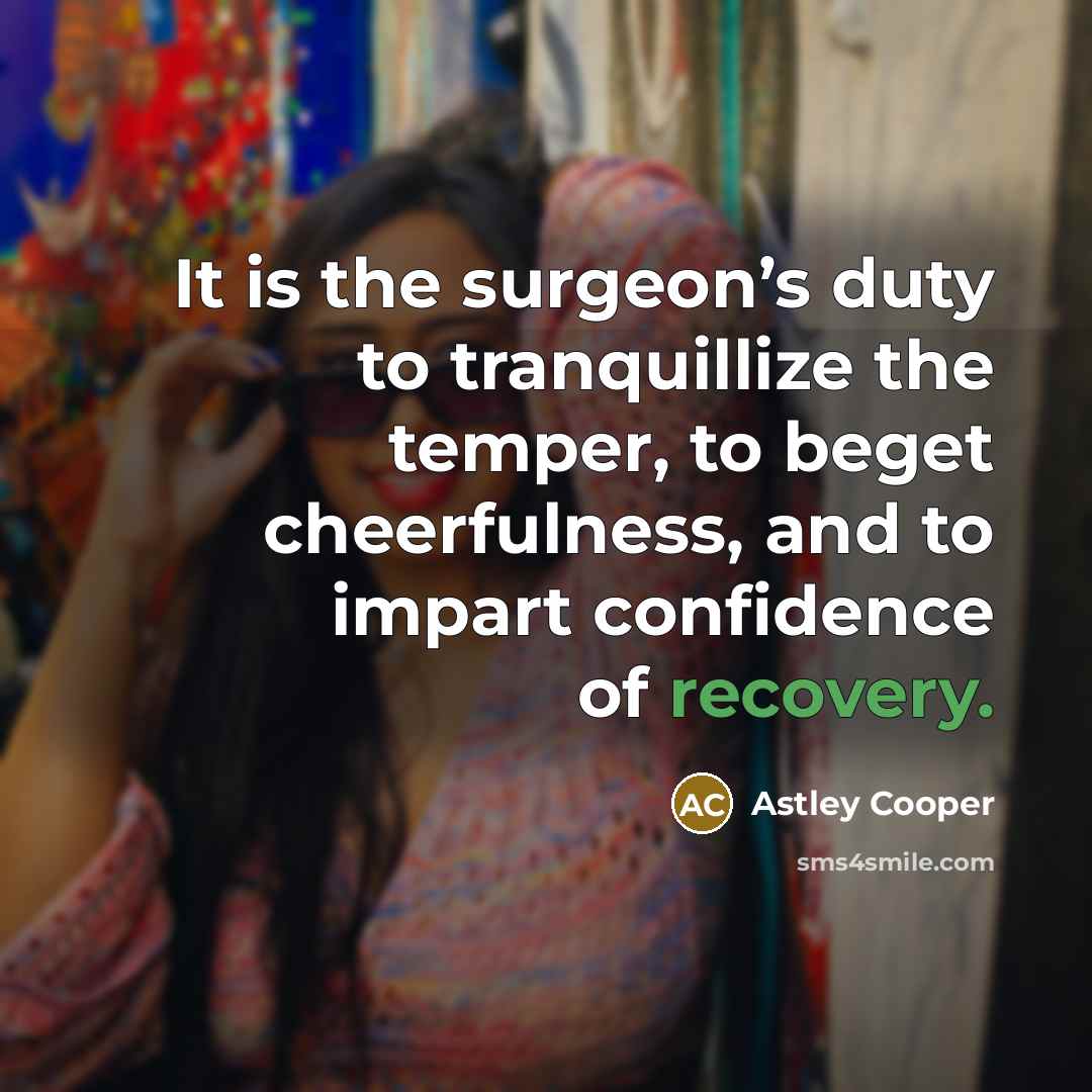 “It is the surgeon’s duty to tranquillize the temper, to…” quote by Astley Cooper