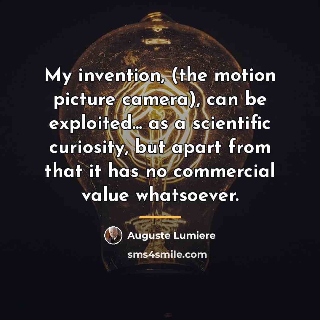 “My invention, (the motion picture camera), can be exploited... as…” quote by Auguste Lumiere