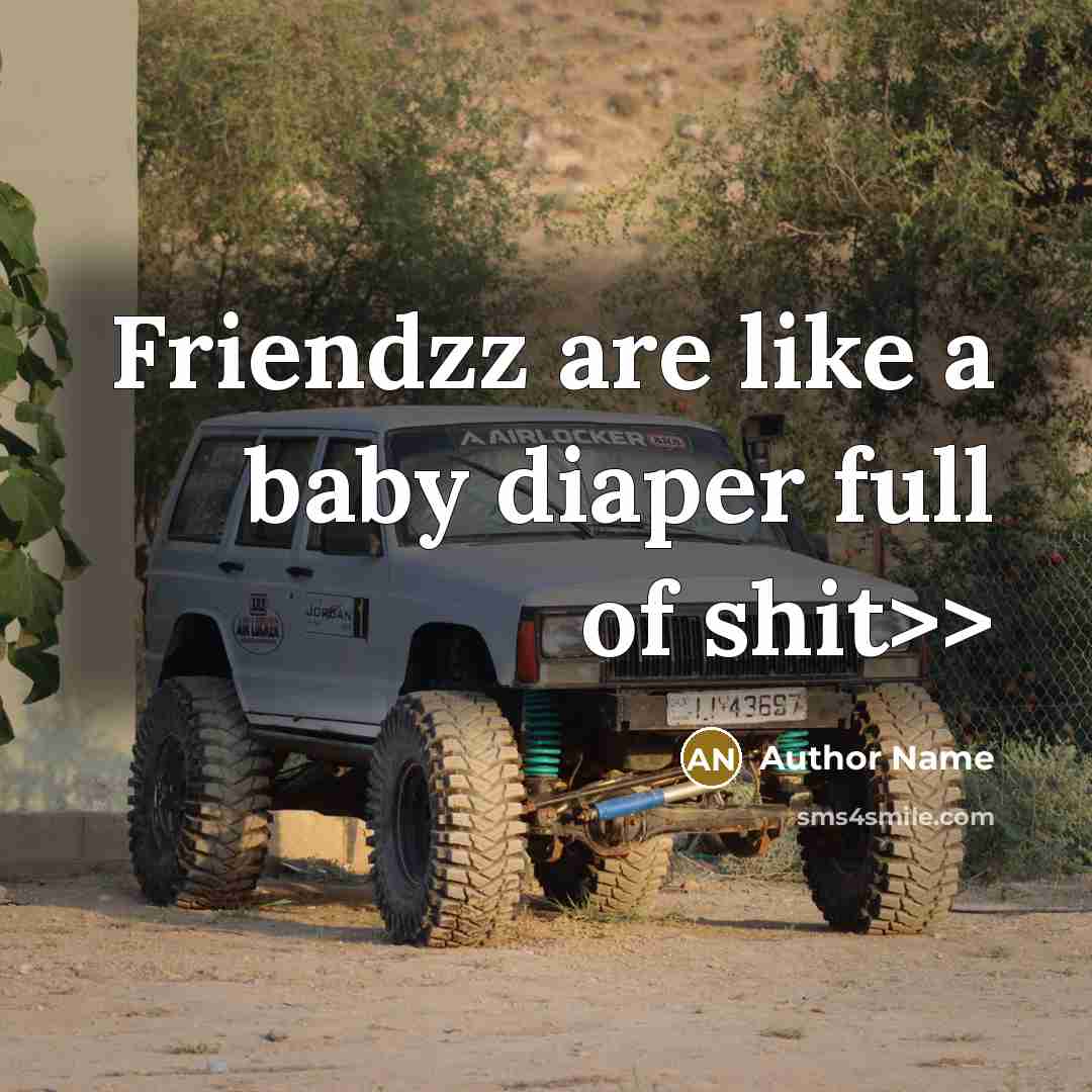 “Friendzz are like a baby diaper full of shit>>…” quote by Author Name