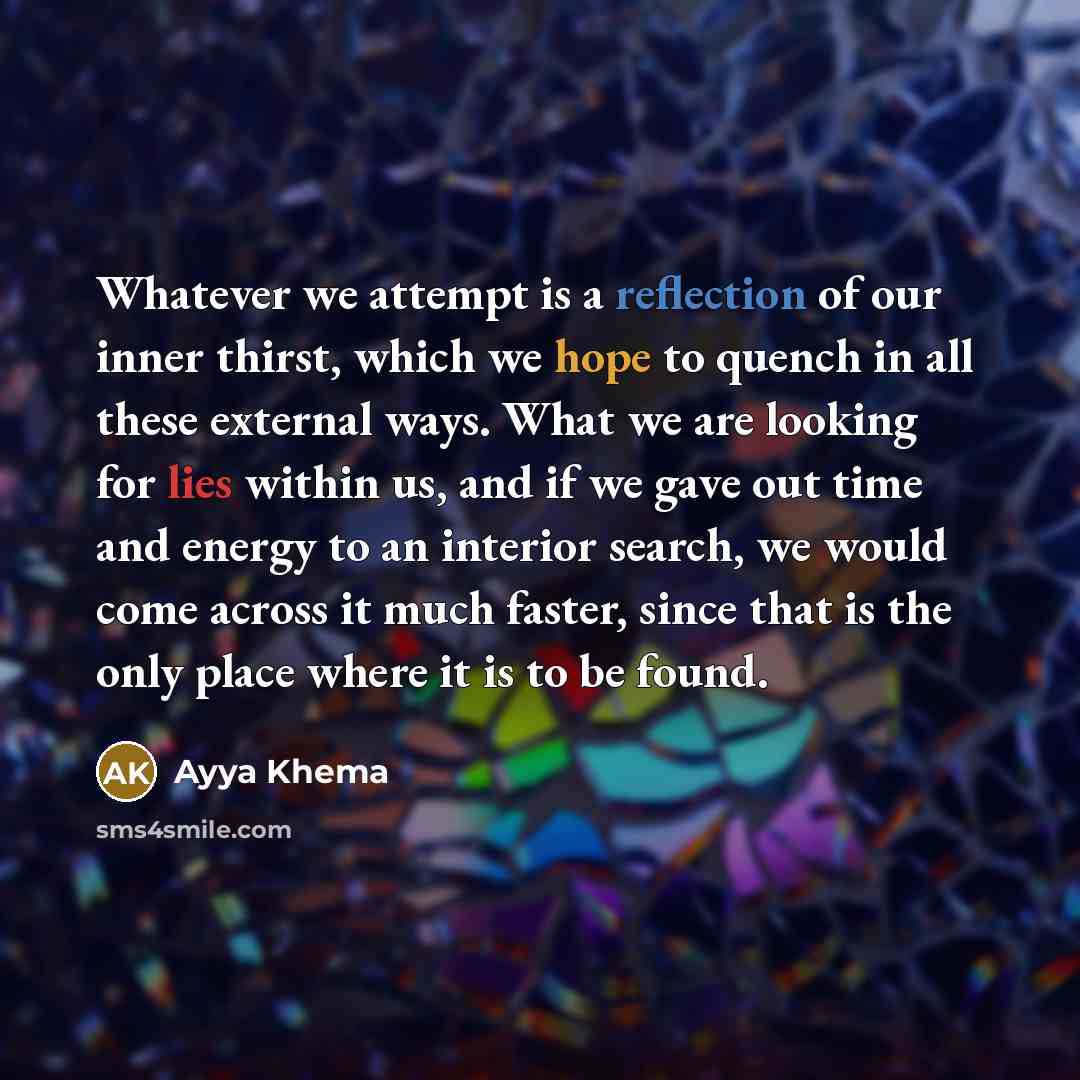 “Whatever we attempt is a reflection of our inner thirst,…” quote by Ayya Khema