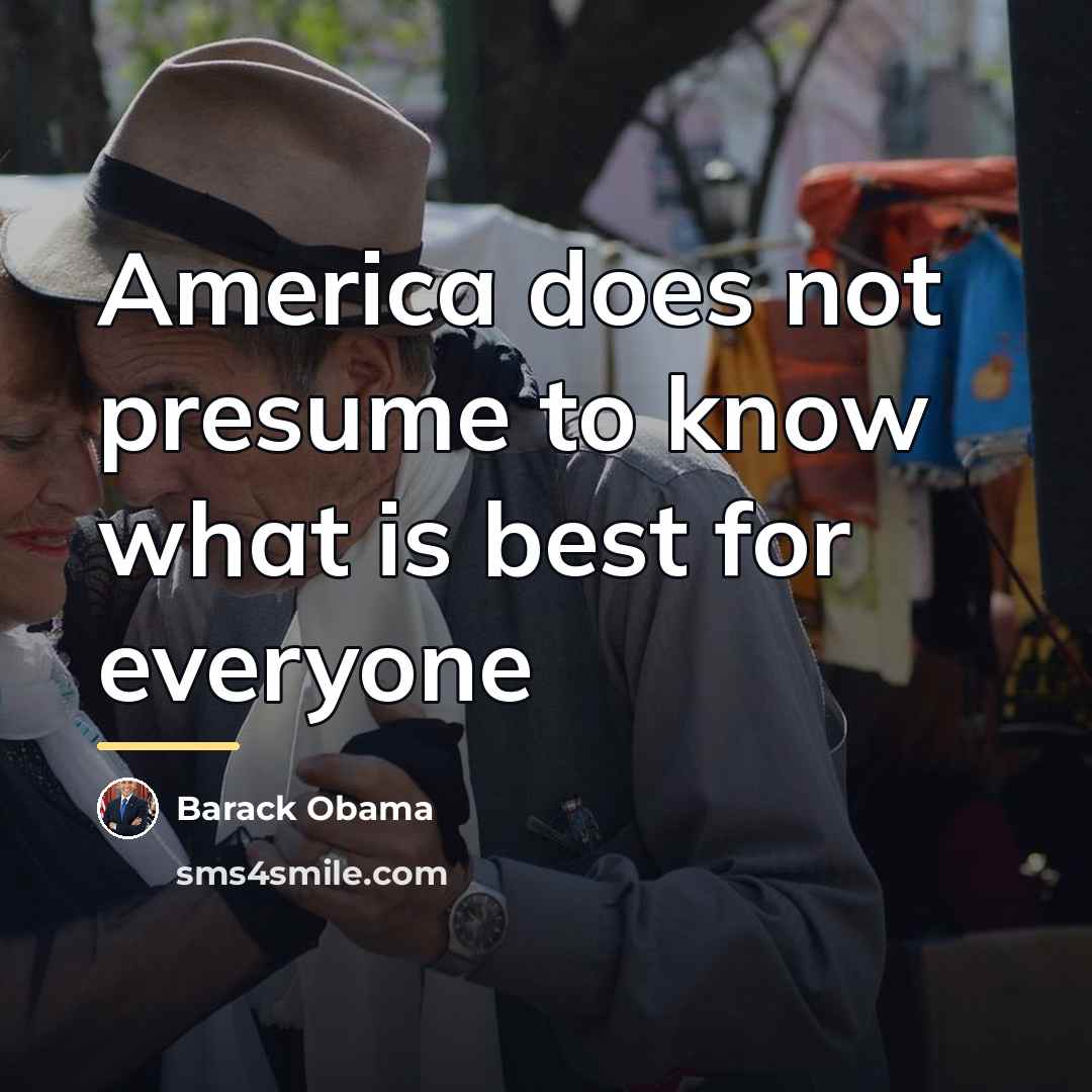 “America does not presume to know what is best for…” quote by Barack Obama