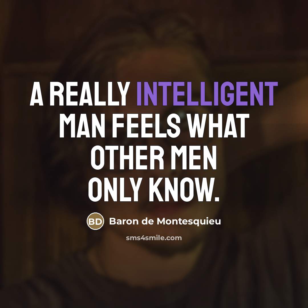 “A really intelligent man feels what other men only know.…” quote by Baron de Montesquieu