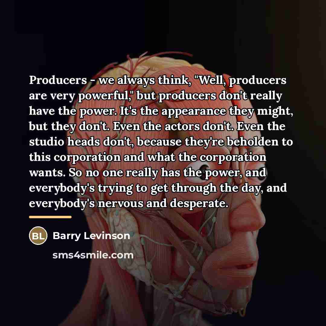 “Producers - we always think, "Well, producers are very powerful,"…” quote by Barry Levinson