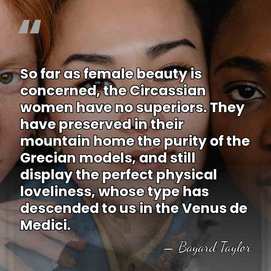 So far as female beauty is concerned, the Circassian women have no&hellip; - Bayard Taylor