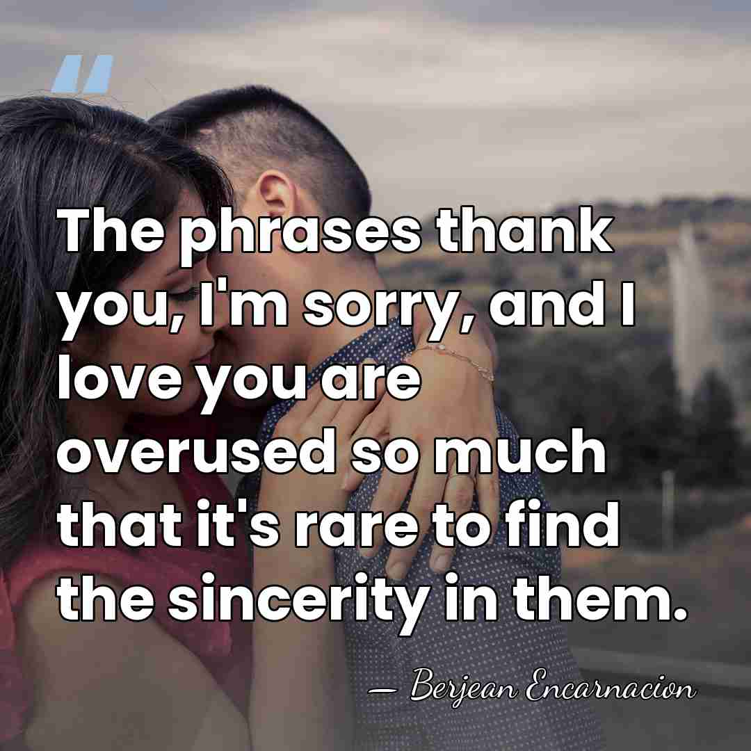 The phrases thank you, I'm sorry, and I love you are overused&hellip; - Berjean Encarnacion