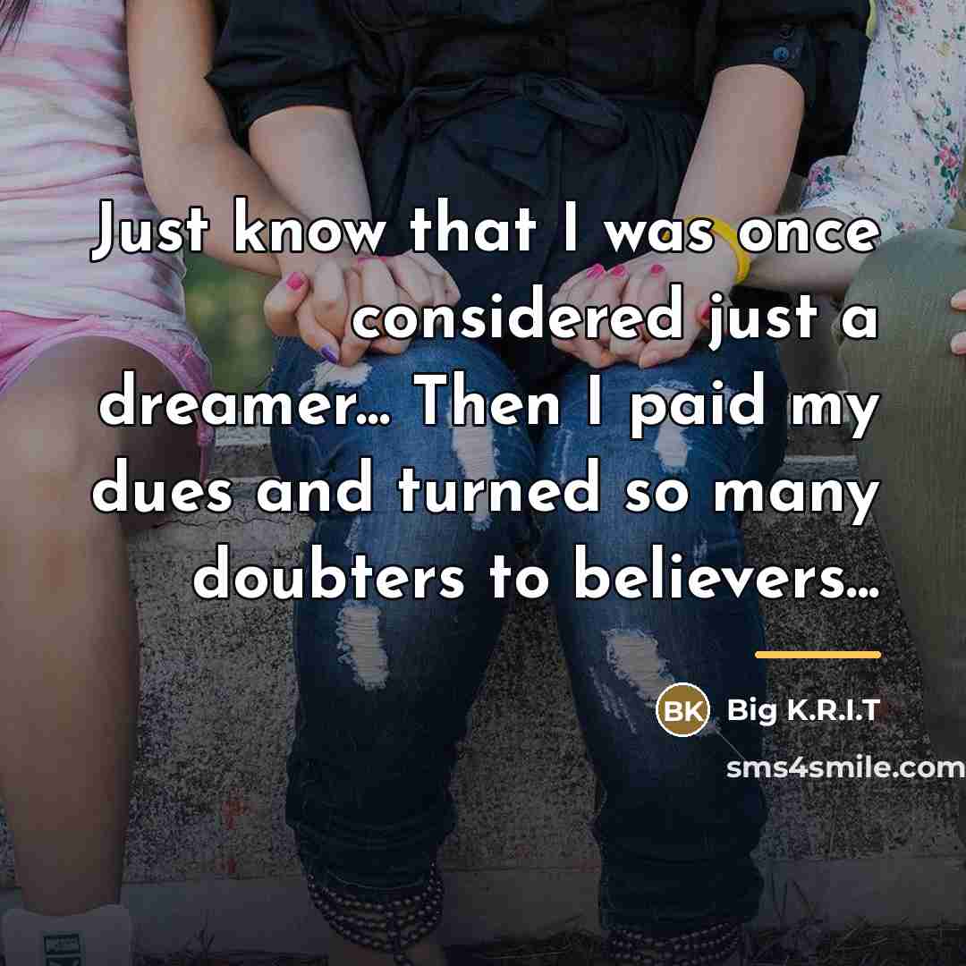 “Just know that I was once considered just a dreamer...…” quote by Big K.R.I.T