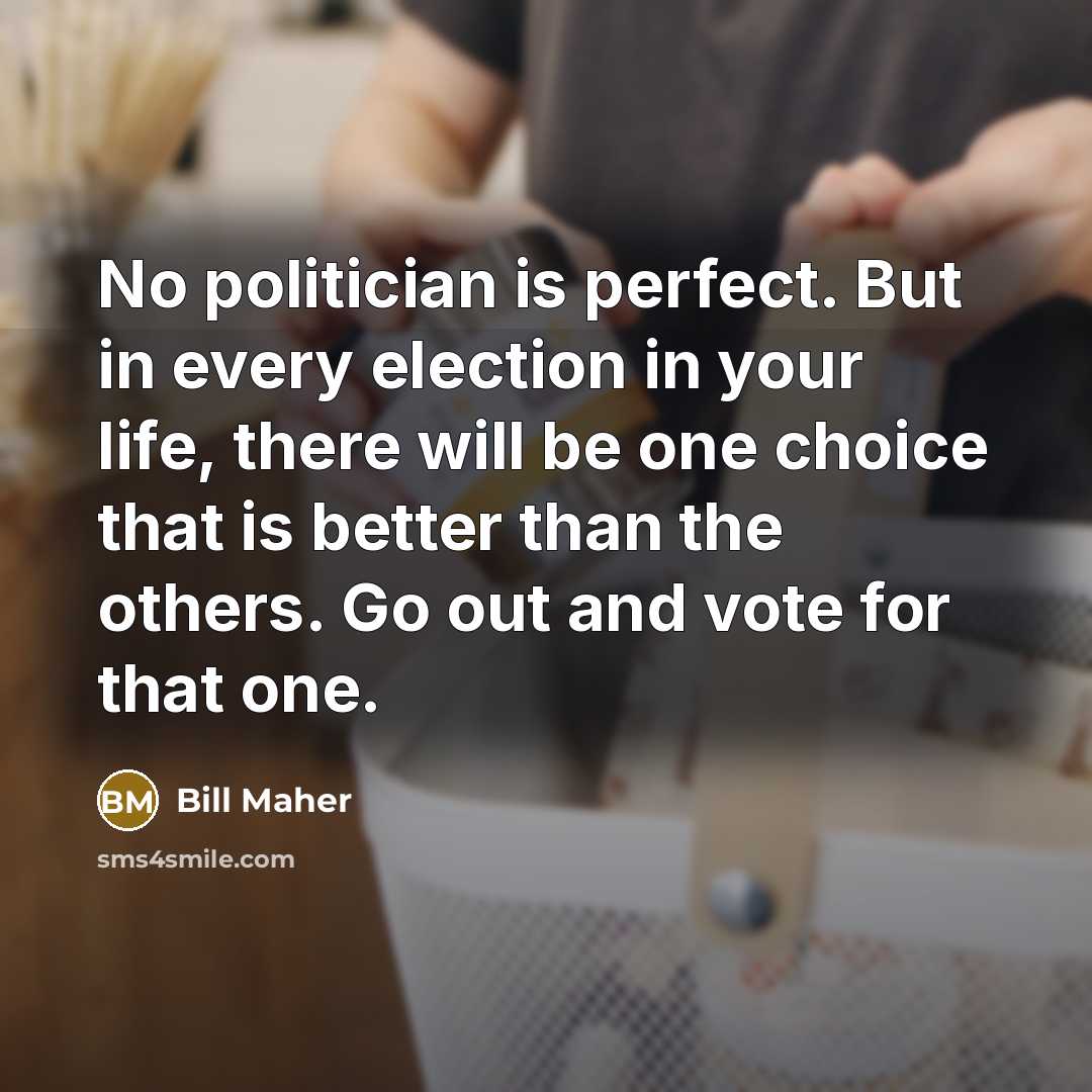 “No politician is perfect. But in every election in your…” quote by Bill Maher