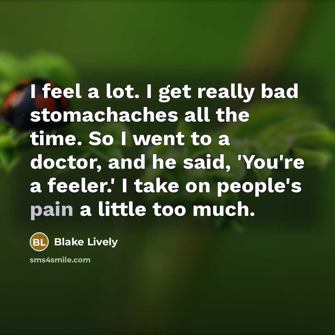 “I feel a lot. I get really bad stomachaches all…” quote by Blake Lively