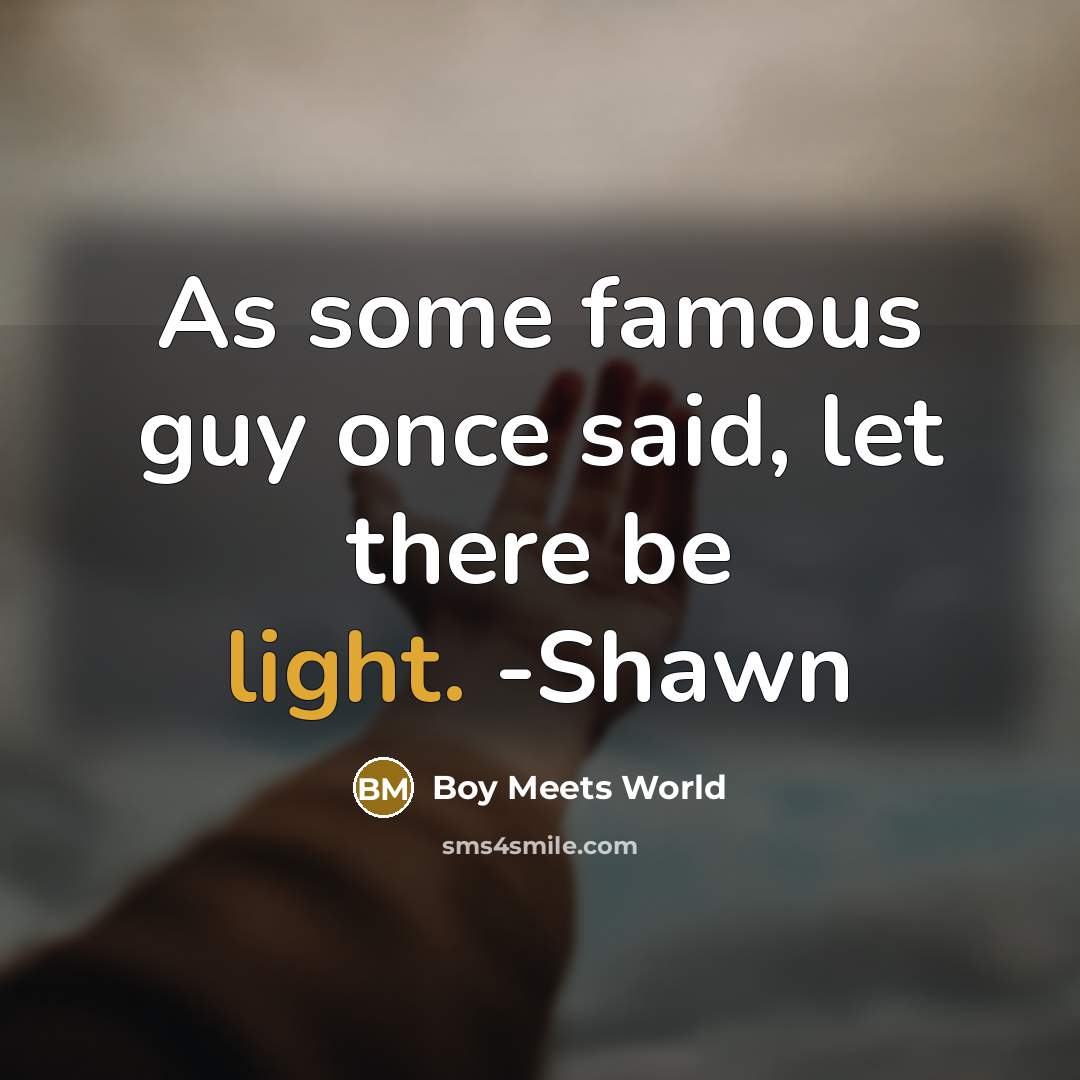 “As some famous guy once said, let there be light.…” quote by Boy Meets World