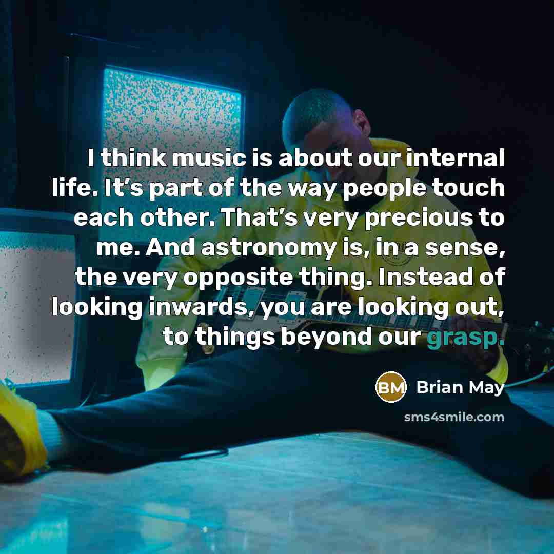 “I think music is about our internal life. It’s part…” quote by Brian May