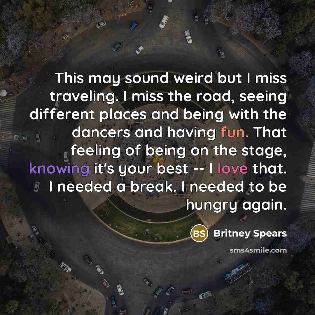“This may sound weird but I miss traveling. I miss…” quote by Britney Spears