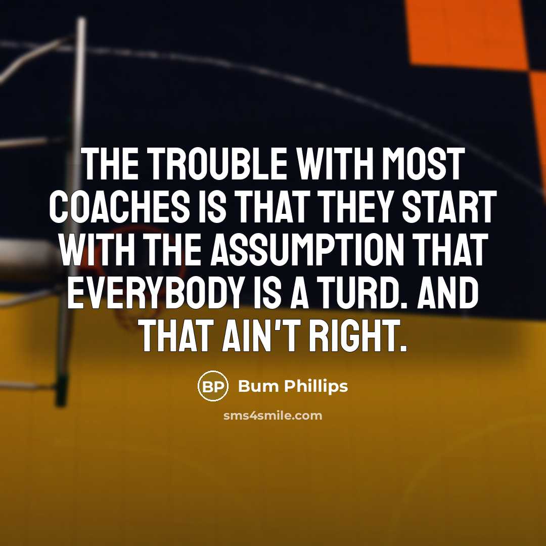 “The trouble with most coaches is that they start with…” quote by Bum Phillips