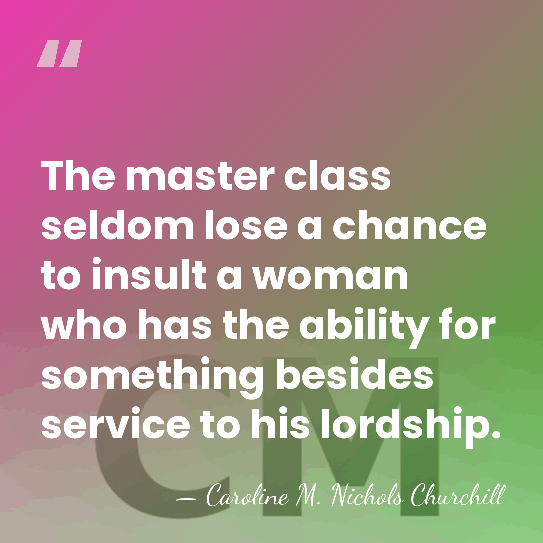 The master class seldom lose a chance to insult a woman who&hellip; - Caroline M. Nichols Churchill