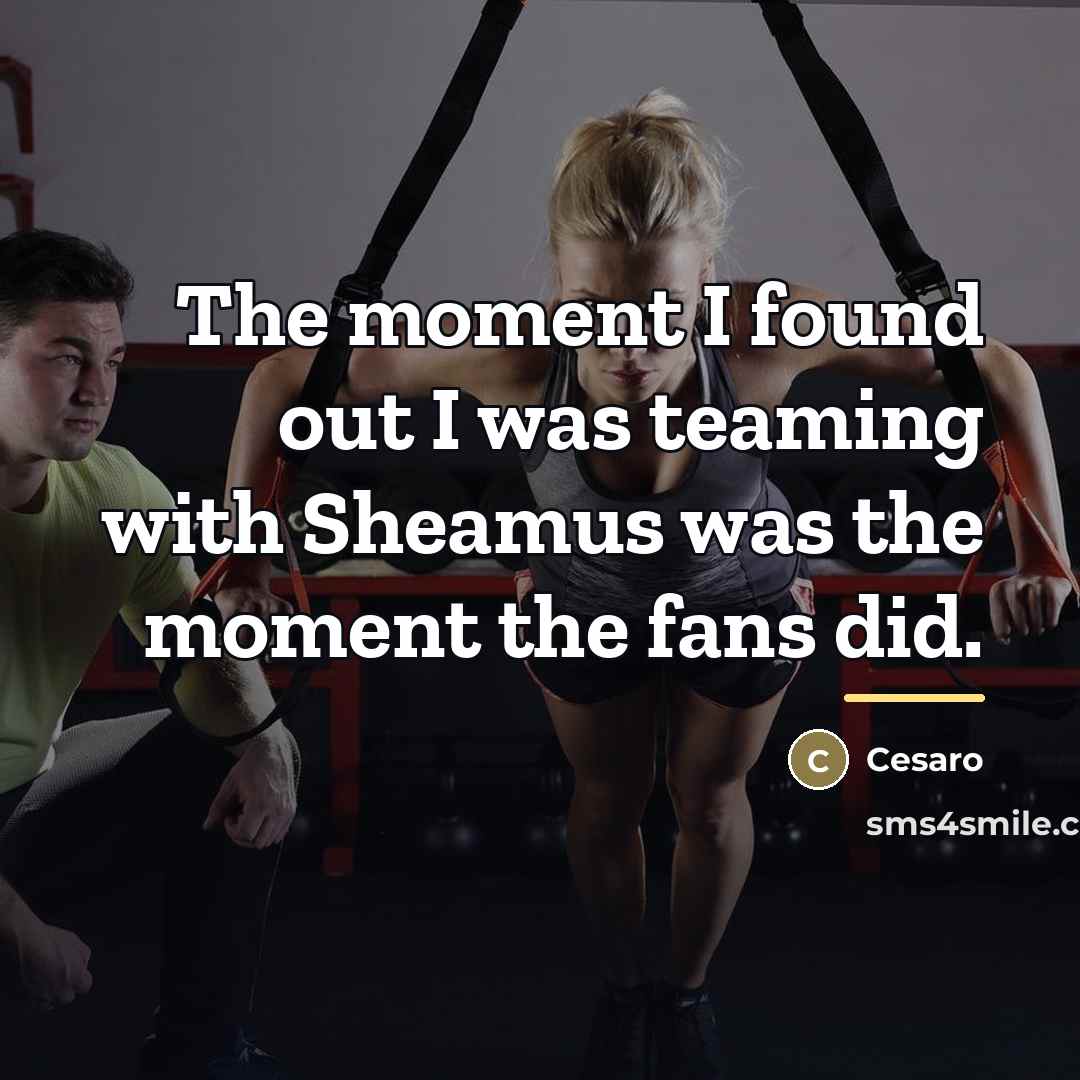 “The moment I found out I was teaming with Sheamus…” quote by Cesaro