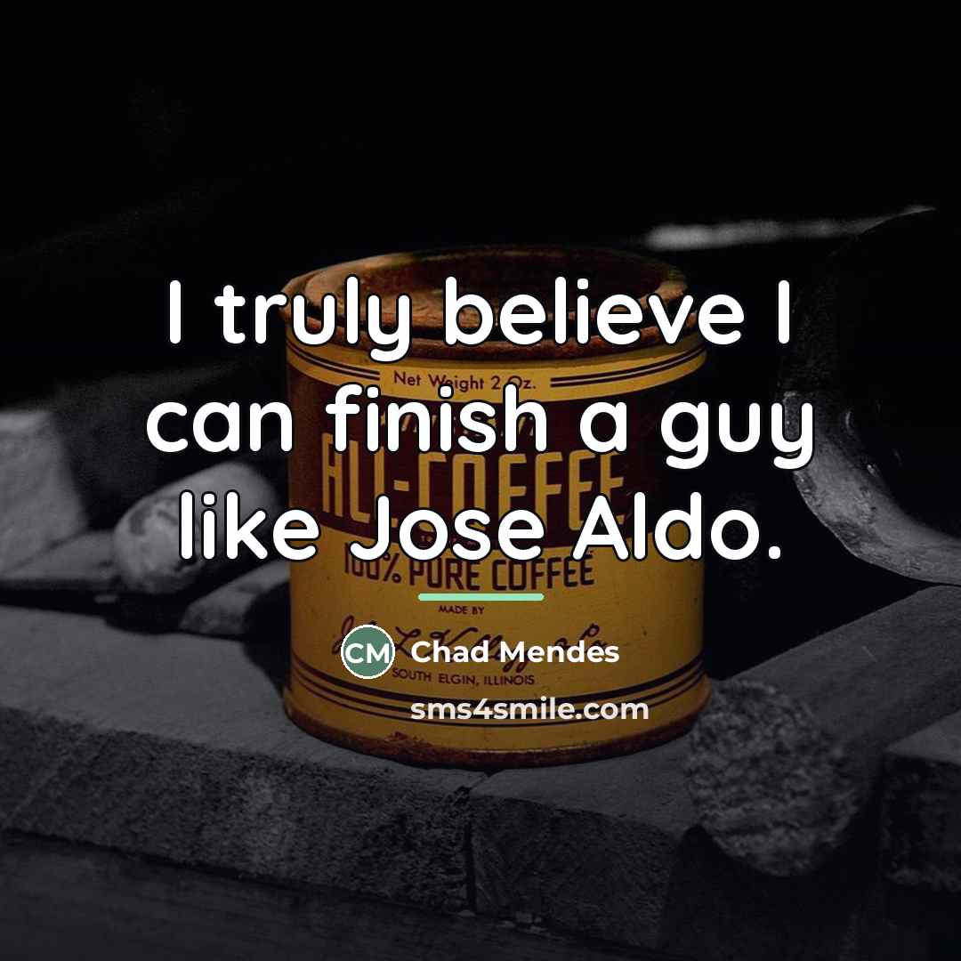 “I truly believe I can finish a guy like Jose…” quote by Chad Mendes