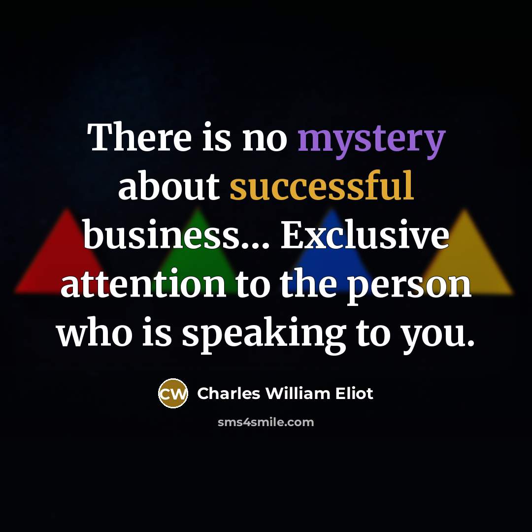 “There is no mystery about successful business.... Exclusive attention to…” quote by Charles William Eliot