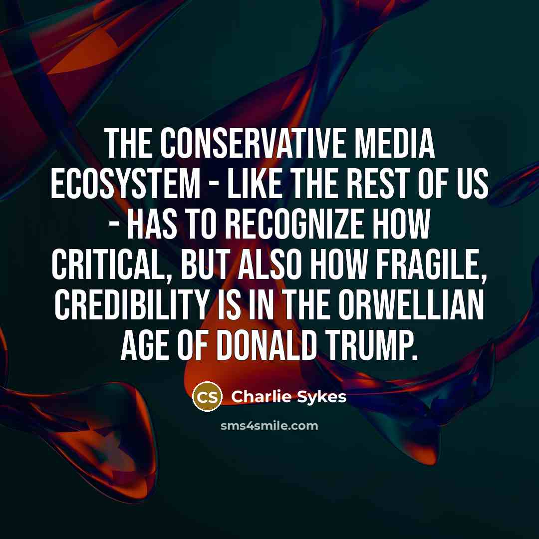 “The conservative media ecosystem - like the rest of us…” quote by Charlie Sykes