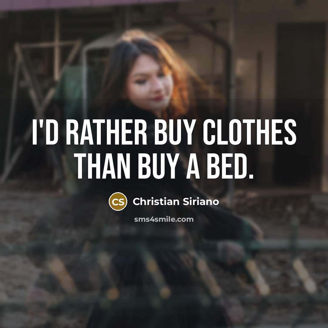“I'd rather buy clothes than buy a bed.…” quote by Christian Siriano