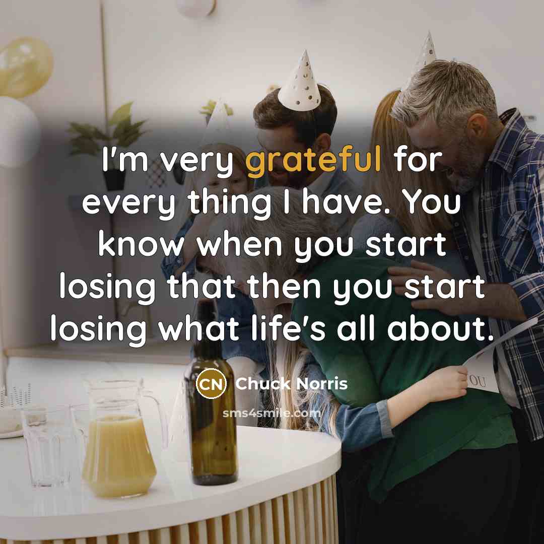 “I'm very grateful for every thing I have. You know…” quote by Chuck Norris