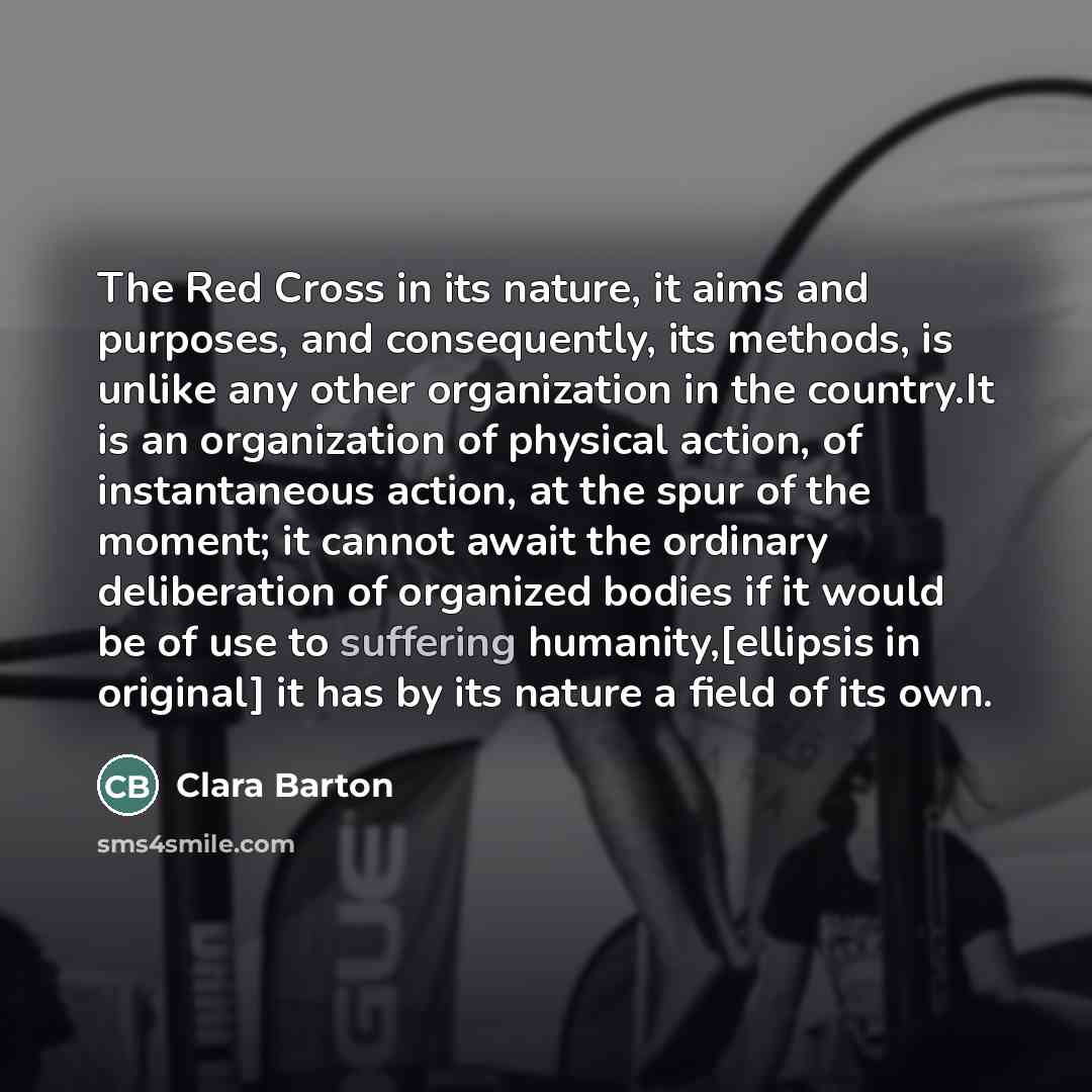 “The Red Cross in its nature, it aims and purposes,…” quote by Clara Barton