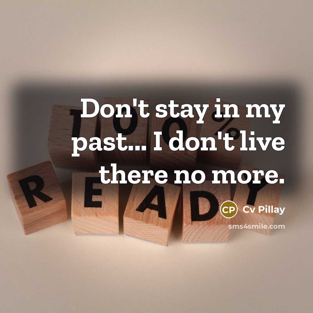 “Don't stay in my past... I don't live there no…” quote by Cv Pillay