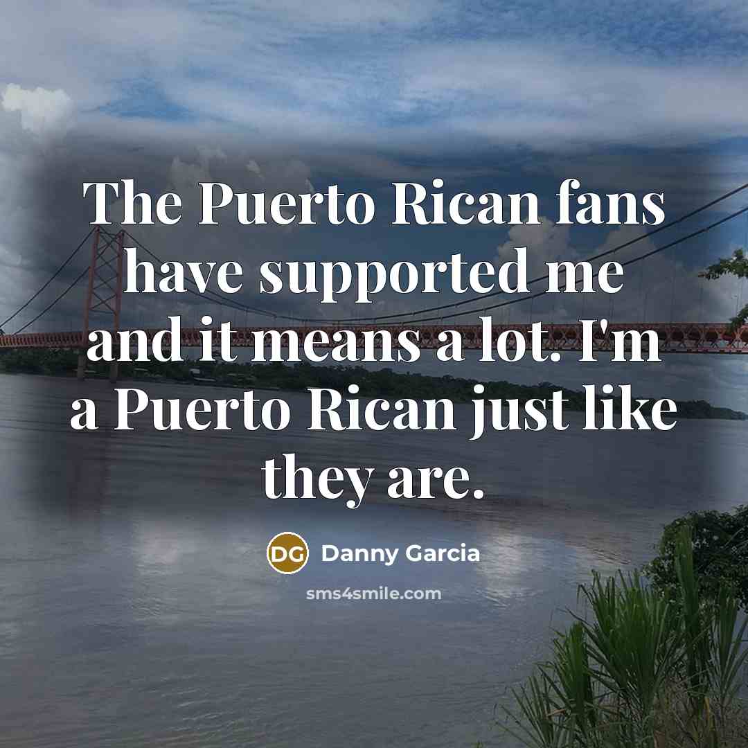 “The Puerto Rican fans have supported me and it means…” quote by Danny Garcia