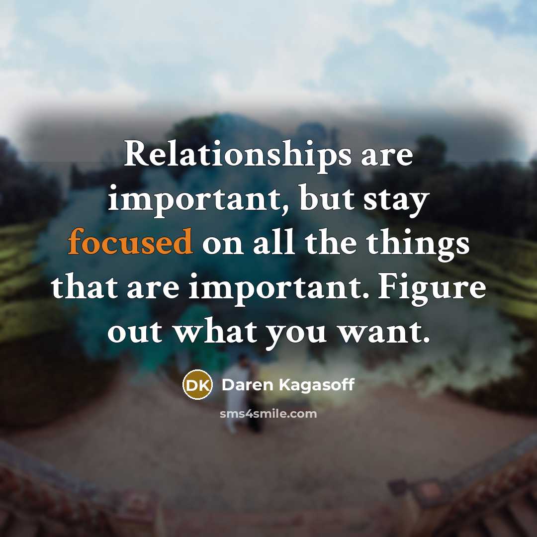 “Relationships are important, but stay focused on all the things…” quote by Daren Kagasoff