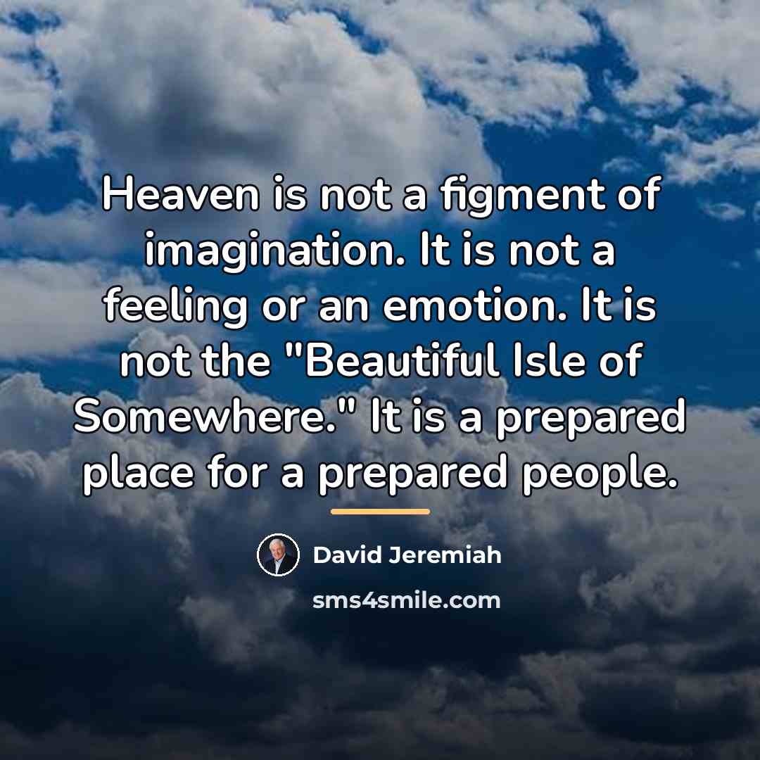 “Heaven is not a figment of imagination. It is not…” quote by David Jeremiah