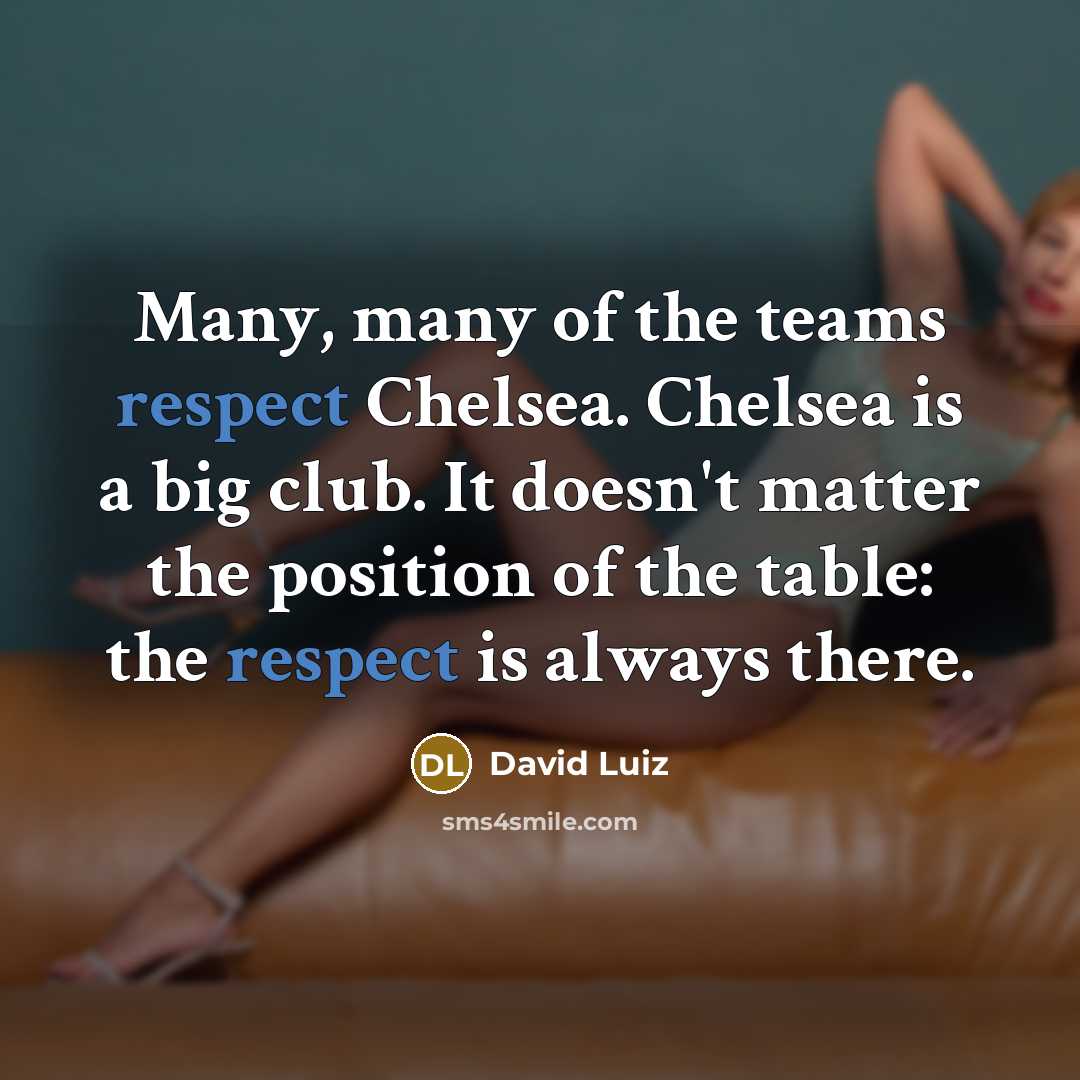 “Many, many of the teams respect Chelsea. Chelsea is a…” quote by David Luiz