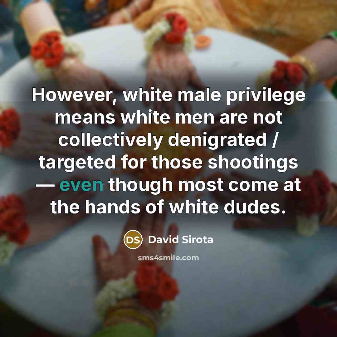 “However, white male privilege means white men are not collectively…” quote by David Sirota