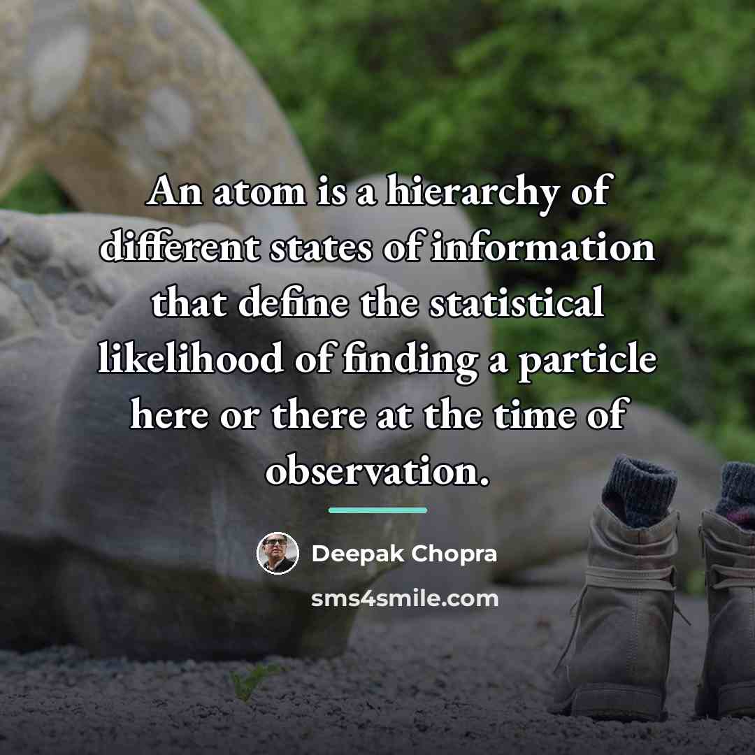 “An atom is a hierarchy of different states of information…” quote by Deepak Chopra