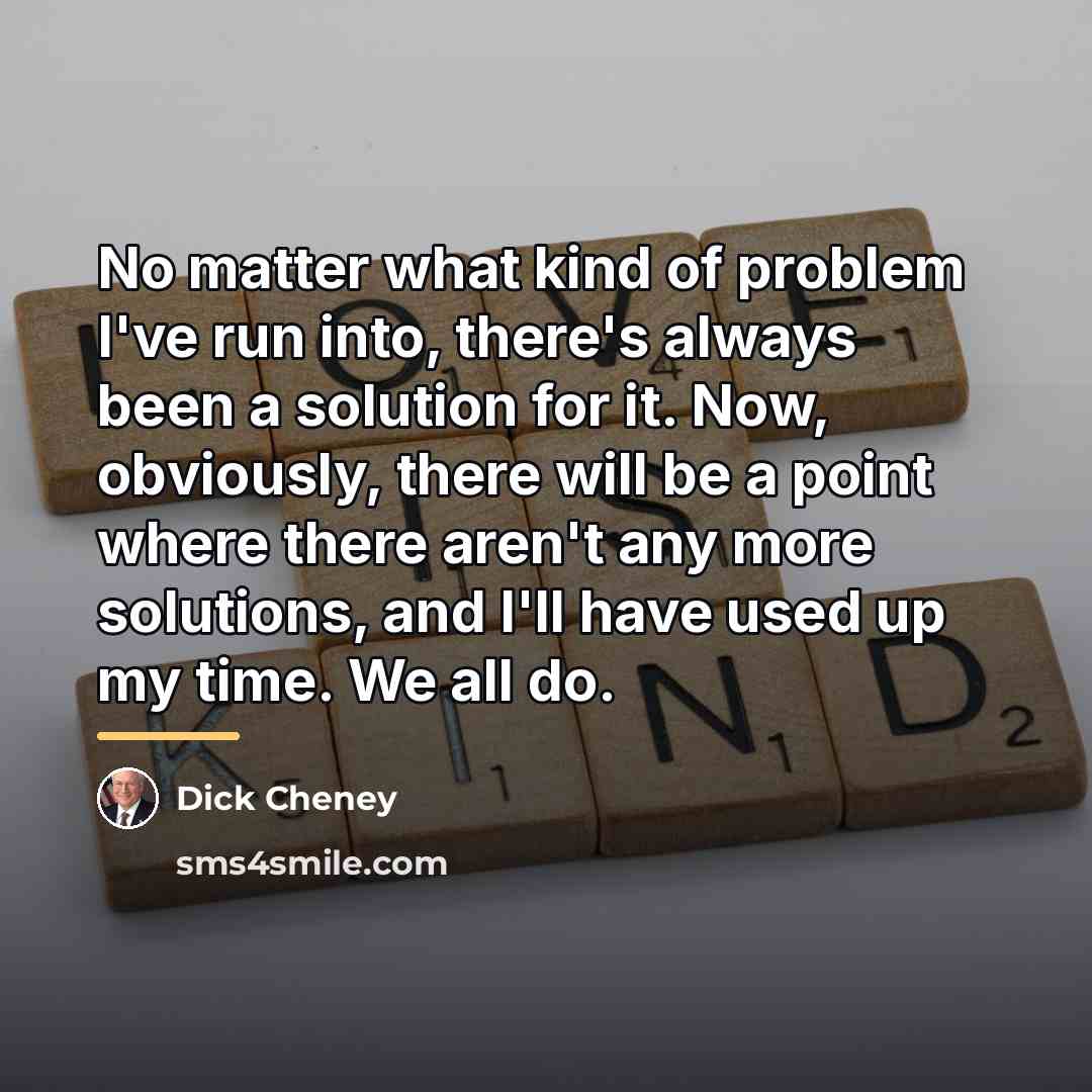 “No matter what kind of problem I've run into, there's…” quote by Dick Cheney