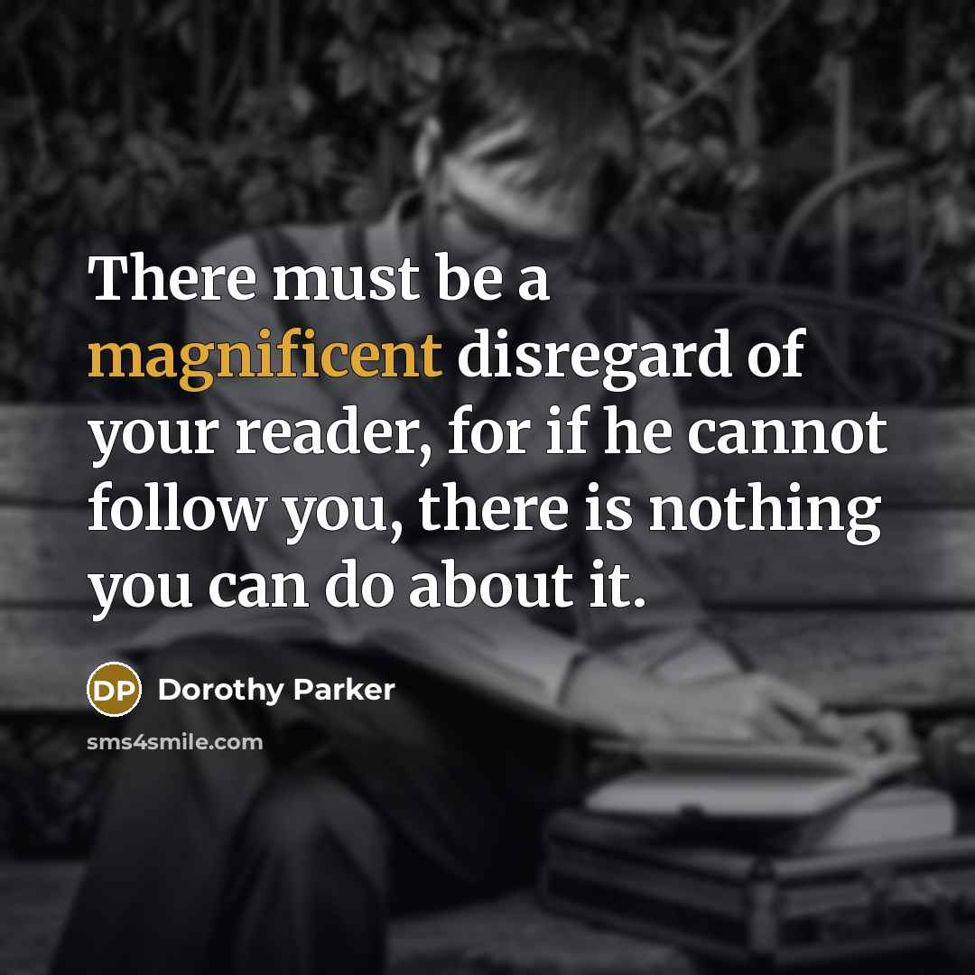 “There must be a magnificent disregard of your reader, for…” quote by Dorothy Parker