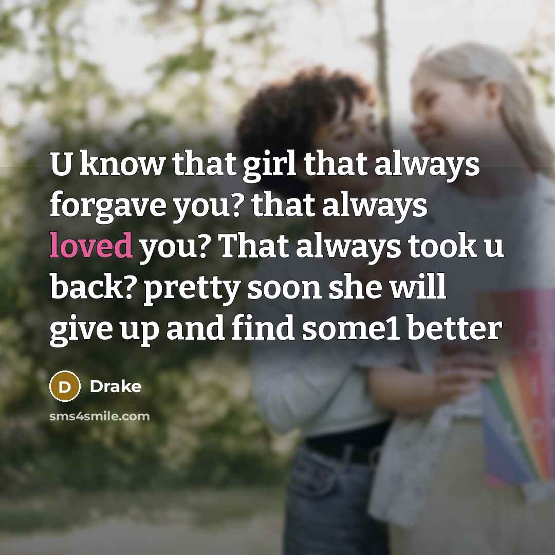 “U know that girl that always forgave you? that always…” quote by Drake